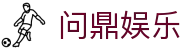 问鼎娱乐官网-问鼎娱乐下载-问鼎娱乐官方网站